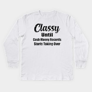 Classy Until Cash Money Records Starts Taking Over Kids Long Sleeve T-Shirt